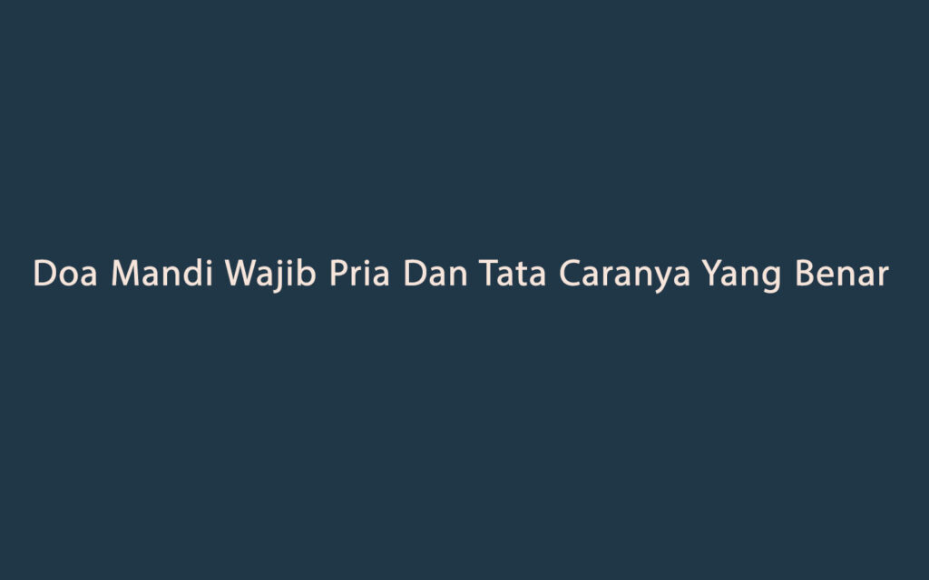 Doa Mandi Wajib Pria Dan Tata Caranya Yang Benar - Doa Doa Islam